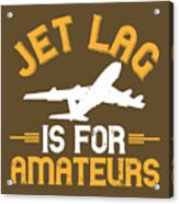 Traveler Gift Jet Lag Is For Amateurs #1 Acrylic Print