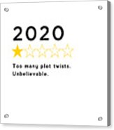 2020 Too Many Plot Twists - Unbelievable Acrylic Print