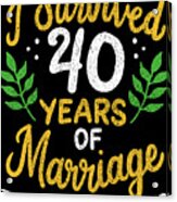 40th Wedding Anniversary Survived 40 Years Of Marriage Acrylic Print