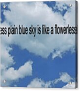 A Cloudless Plain Blue Sky Is Like A Flowerless Garden Acrylic Print