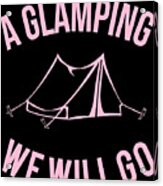 A Glamping We Will Go Acrylic Print