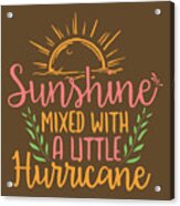 Adventurer Gift Sunshine Mixed With A Little Hurricane Acrylic Print