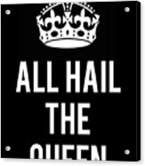 All Hail The Queen Acrylic Print