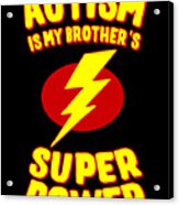 Autism Is My Brothers Superpower Acrylic Print