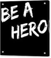 Be A Hero Acrylic Print