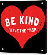 Be Kind I Have The Tism Acrylic Print