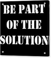 Be Part Of The Solution Acrylic Print