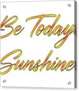 Be Today S Sunshine, Uplifting, Motivational, Sun, Happy, Beach, Sunny, Acrylic Print