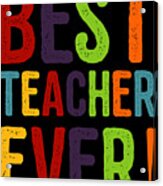 Best Teacher Ever Teacher Appreciation Acrylic Print