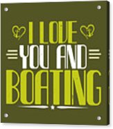Boat Lover Gift I Love You And Boating Acrylic Print