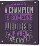 Boxing Gift A Champion Is Someone Who Gets Up When He Can't Acrylic Print