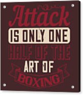 Boxing Gift Attack Is Only One Half Of The Art Of Boxing Acrylic Print