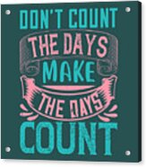 Boxing Gift Don't Count The Days Make The Days Count Acrylic Print