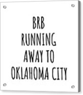 Brb Running Away To Oklahoma City Acrylic Print