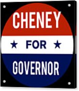 Cheney For Governor Acrylic Print