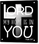 Christian Affirmation - Lord My Hope Is In You Psalm 39 7 White Text Acrylic Print