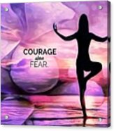 Courage Above Fear Acrylic Print