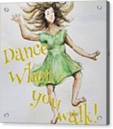 Dance When You Walk Acrylic Print