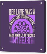 Darts Lover Gift Her Love Was A Darts That Poked Every Part Mainly Affected My Heart Acrylic Print