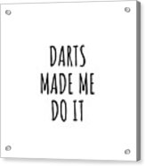 Darts Made Me Do It Acrylic Print
