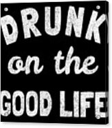 Drunk On The Good Life Acrylic Print
