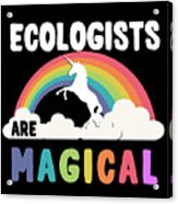 Ecologists Are Magical Acrylic Print