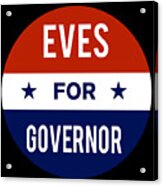 Eves For Governor Acrylic Print