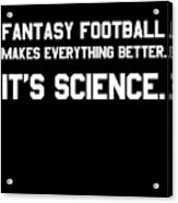 Fantasy Football Makes Everything Better Its Science Acrylic Print