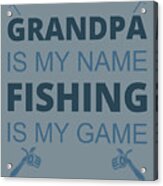 Fishing Gift Grandpa Is My Name Fishing Is My Game Funny Fisher Gag Acrylic Print