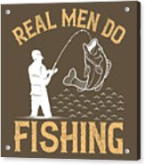 Fishing Gift Real Men Do Fishing Funny Fisher Gag Acrylic Print