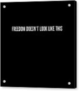 Freedom Doesnt Look Like This Acrylic Print