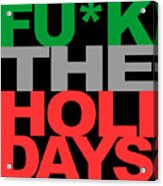 Fuck The Holidays Acrylic Print