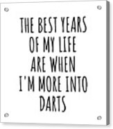 Funny Darts The Best Years Of My Life Gift Idea For Hobby Lover Fan Quote Inspirational Gag Acrylic Print