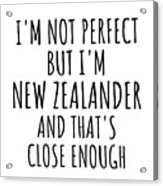Funny New Zealander New Zealand Gift Idea For Men Women Nation Pride I'm Not Perfect But That's Close Enough Quote Gag Joke Acrylic Print