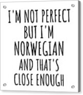 Funny Norwegian Norway Gift Idea For Men Women Nation Pride I'm Not Perfect But That's Close Enough Quote Gag Joke Acrylic Print