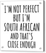 Funny South African South Africa Gift Idea For Men Women Nation Pride I'm Not Perfect But That's Close Enough Quote Gag Joke Acrylic Print