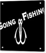 Going Fishing, Fishing, Nature, Fish, Hiking, Camping, Usa, Outdoors, Adventure, Fisherman, Acrylic Print