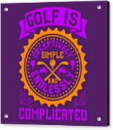 Golfer Gift Golf Is Deceptively Simple And Endlessly Complicated Golf Quote Acrylic Print