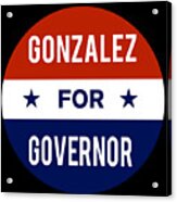 Gonzalez For Governor Acrylic Print
