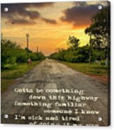 Gotta Be Something Down This Highway Acrylic Print