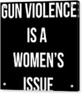 Gun Violence Is A Womens Issue Acrylic Print