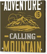 Hiking Gift Adventure Is Calling Mountain Acrylic Print