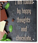 I Am Fueled By Happy Thoughts And Chocolate Acrylic Print