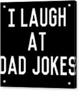 I Laugh At Dad Jokes Acrylic Print