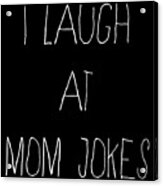 I Laugh At Mom Jokes Acrylic Print