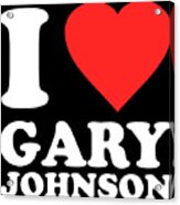 I Love Gary Johnson Acrylic Print