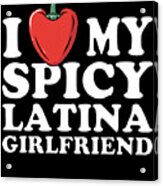 I Love My Spicy Latina Girlfriend Acrylic Print