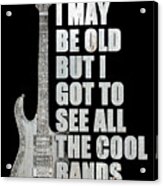 I May Be Old But I Got To See All The Cool Bands Retro Acrylic Print