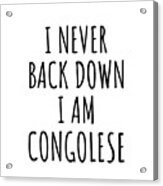 I Never Back Down I'm Congolese Funny Congo Gift For Men Women Strong Nation Pride Quote Gag Joke Acrylic Print