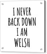 I Never Back Down I'm Welsh Funny Wales Gift For Men Women Strong Nation Pride Quote Gag Joke Acrylic Print